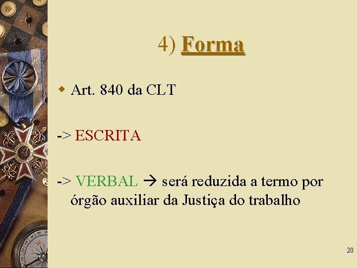 4) Forma w Art. 840 da CLT -> ESCRITA -> VERBAL será reduzida a