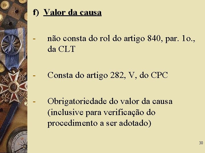 f) Valor da causa - não consta do rol do artigo 840, par. 1