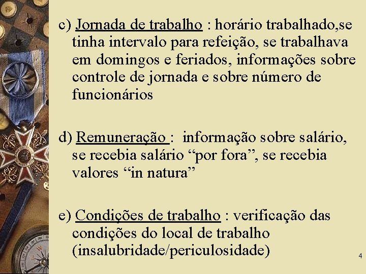 c) Jornada de trabalho : horário trabalhado, se tinha intervalo para refeição, se trabalhava