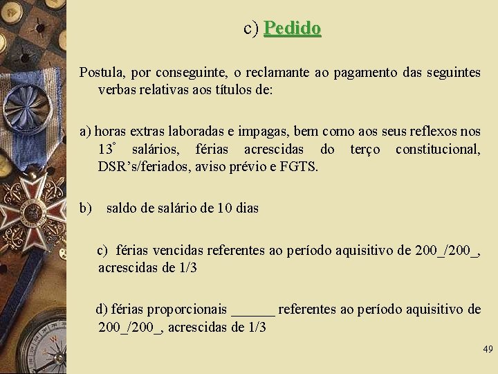 c) Pedido Postula, por conseguinte, o reclamante ao pagamento das seguintes verbas relativas aos