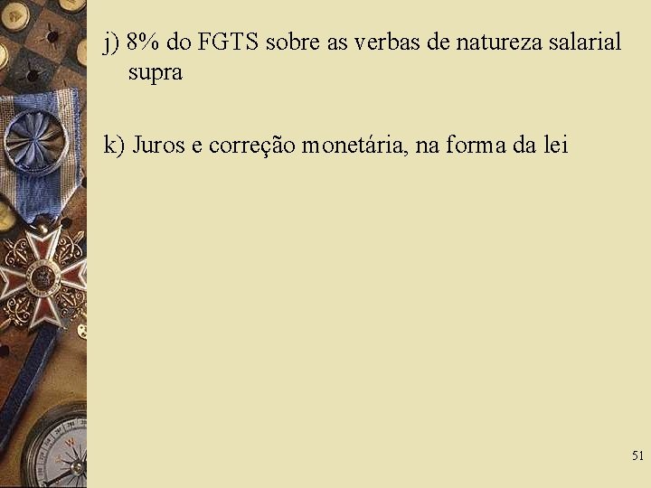 j) 8% do FGTS sobre as verbas de natureza salarial supra k) Juros e
