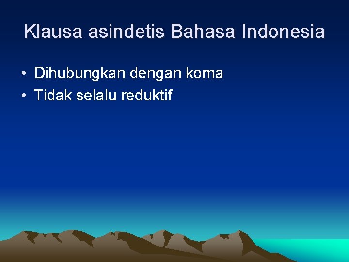 Klausa asindetis Bahasa Indonesia • Dihubungkan dengan koma • Tidak selalu reduktif 