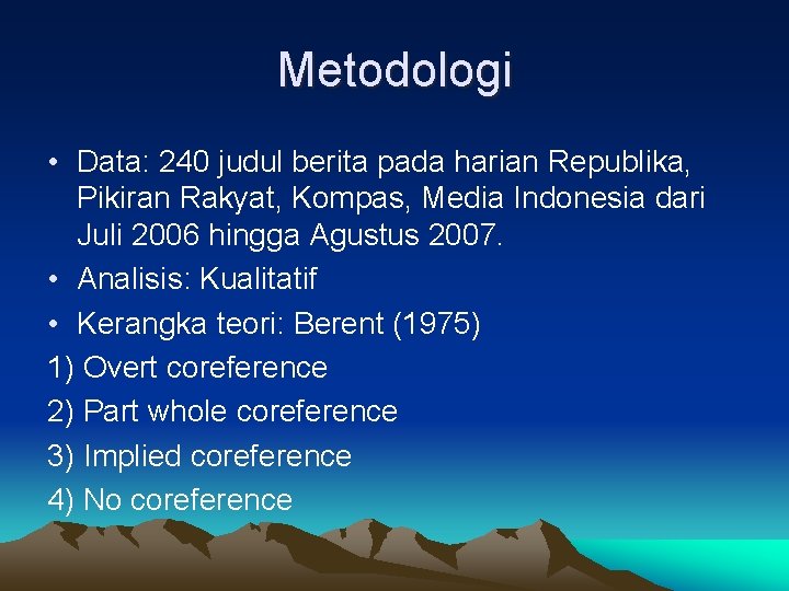 Metodologi • Data: 240 judul berita pada harian Republika, Pikiran Rakyat, Kompas, Media Indonesia