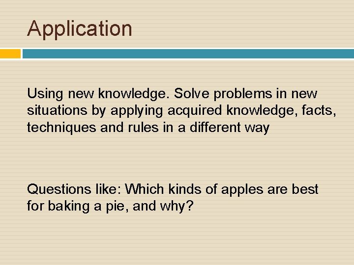 Application Using new knowledge. Solve problems in new situations by applying acquired knowledge, facts,