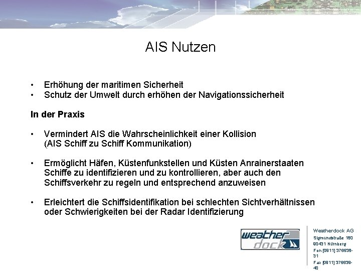 AIS Nutzen • • Erhöhung der maritimen Sicherheit Schutz der Umwelt durch erhöhen der