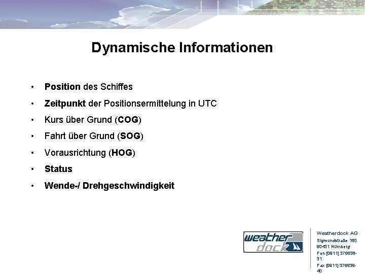 Dynamische Informationen • Position des Schiffes • Zeitpunkt der Positionsermittelung in UTC • Kurs