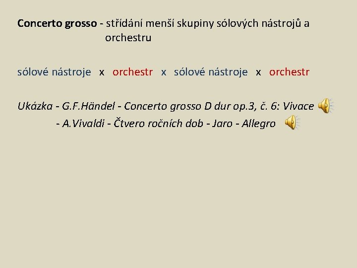 Concerto grosso - střídání menší skupiny sólových nástrojů a orchestru sólové nástroje x orchestr