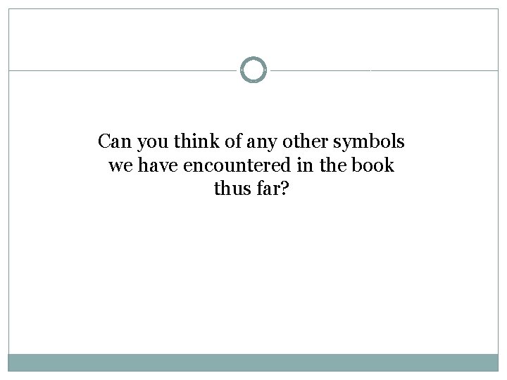 Can you think of any other symbols we have encountered in the book thus