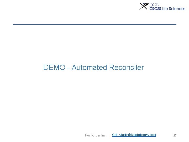 DEMO – Automated Reconciler Point. Cross Inc. Get_started@pointcross. com 27 