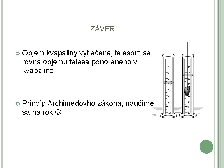 ZÁVER Objem kvapaliny vytlačenej telesom sa rovná objemu telesa ponoreného v kvapaline Princíp Archimedovho ZÁVER Objem kvapaliny vytlačenej telesom sa rovná objemu telesa ponoreného v kvapaline Princíp Archimedovho