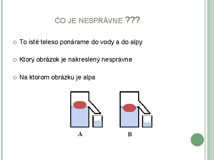 ČO JE NESPRÁVNE ? ? ? To isté teleso ponárame do vody a do ČO JE NESPRÁVNE ? ? ? To isté teleso ponárame do vody a do