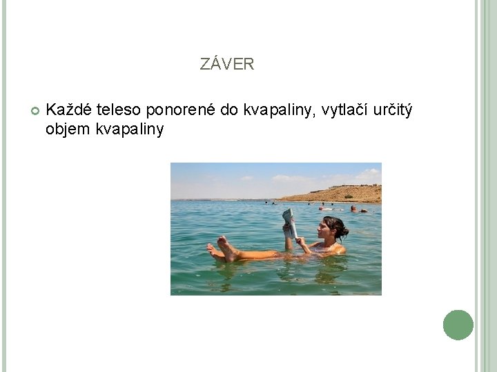 ZÁVER Každé teleso ponorené do kvapaliny, vytlačí určitý objem kvapaliny ZÁVER Každé teleso ponorené do kvapaliny, vytlačí určitý objem kvapaliny