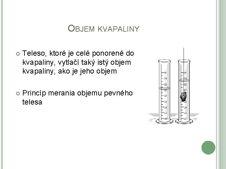 OBJEM KVAPALINY Teleso, ktoré je celé ponorené do kvapaliny, vytlačí taký istý objem kvapaliny, OBJEM KVAPALINY Teleso, ktoré je celé ponorené do kvapaliny, vytlačí taký istý objem kvapaliny,