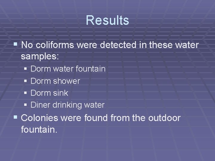 Results § No coliforms were detected in these water samples: § Dorm water fountain