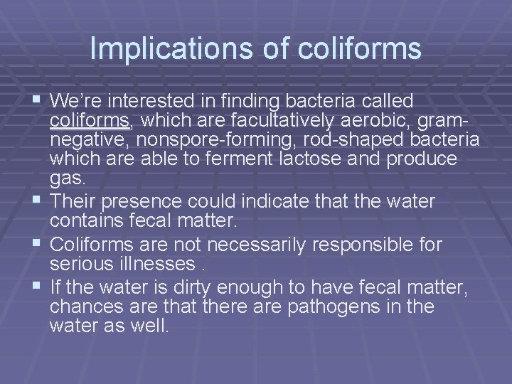 Implications of coliforms § We’re interested in finding bacteria called coliforms, which are facultatively