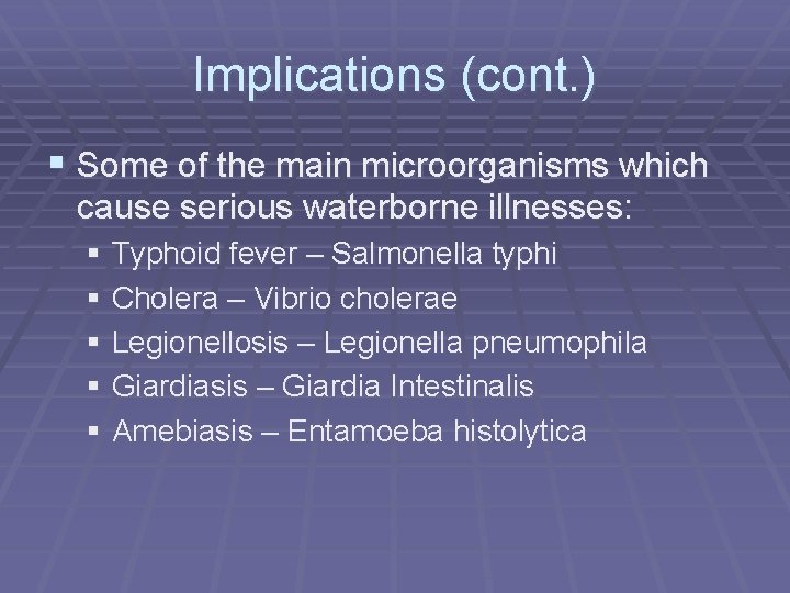 Implications (cont. ) § Some of the main microorganisms which cause serious waterborne illnesses: