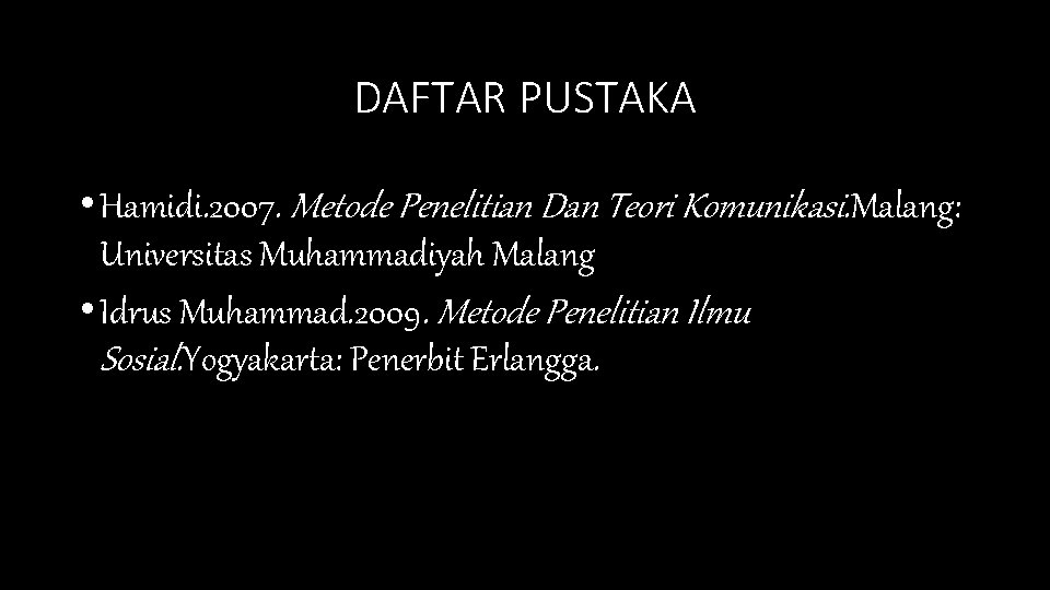 DAFTAR PUSTAKA • Hamidi. 2007. Metode Penelitian Dan Teori Komunikasi. Malang: Universitas Muhammadiyah Malang