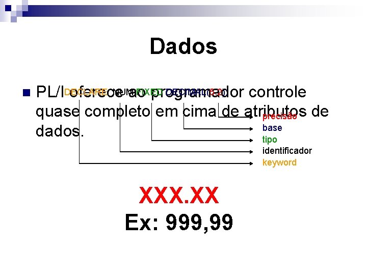 Dados n NUM FIXED DECIMAL(5, 2); PL/IDECLARE oferece ao programador controle quase completo em