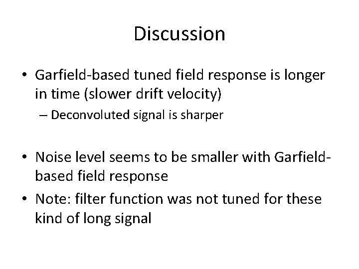 Discussion • Garfield-based tuned field response is longer in time (slower drift velocity) –