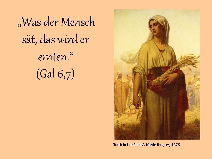 „Was der Mensch sät, das wird er ernten. “ (Gal 6, 7) 'Ruth in