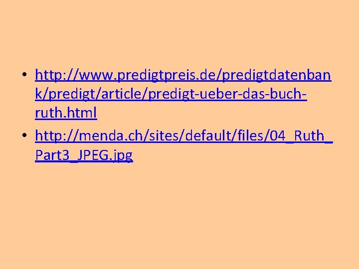  • http: //www. predigtpreis. de/predigtdatenban k/predigt/article/predigt-ueber-das-buchruth. html • http: //menda. ch/sites/default/files/04_Ruth_ Part 3_JPEG.