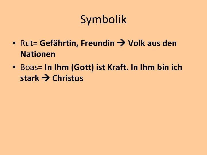 Symbolik • Rut= Gefährtin, Freundin Volk aus den Nationen • Boas= In Ihm (Gott)