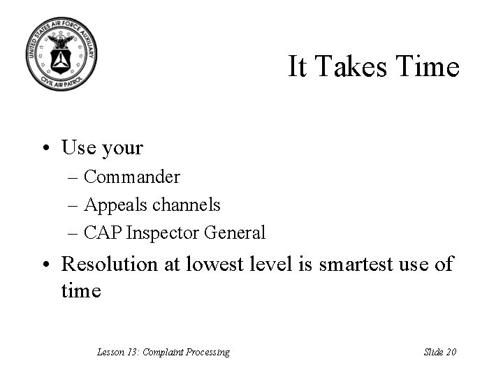 It Takes Time • Use your – Commander – Appeals channels – CAP Inspector