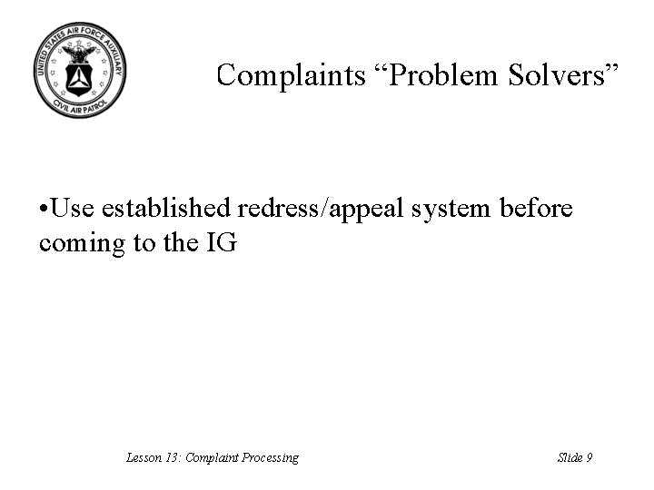 Complaints “Problem Solvers” • Use established redress/appeal system before coming to the IG Lesson