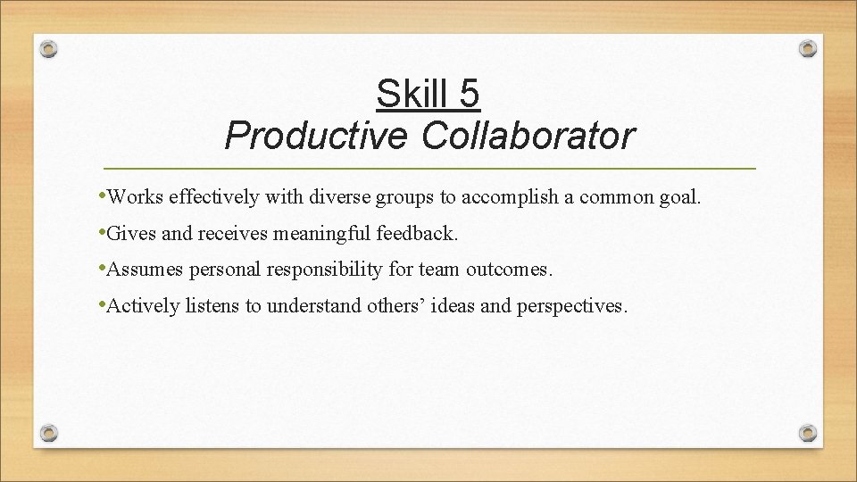 Skill 5 Productive Collaborator • Works effectively with diverse groups to accomplish a common
