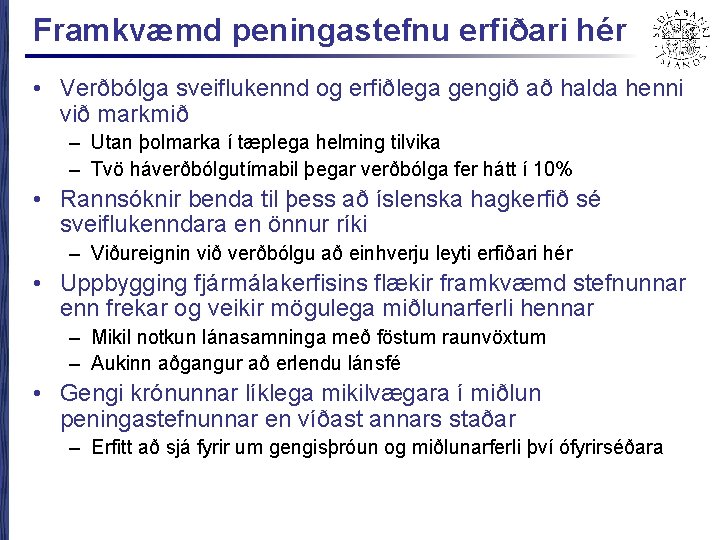 Framkvæmd peningastefnu erfiðari hér • Verðbólga sveiflukennd og erfiðlega gengið að halda henni við