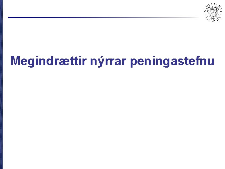 Megindrættir nýrrar peningastefnu 