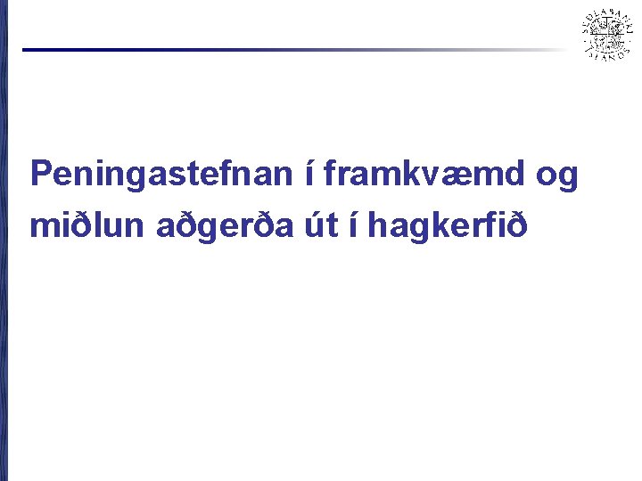 Peningastefnan í framkvæmd og miðlun aðgerða út í hagkerfið 