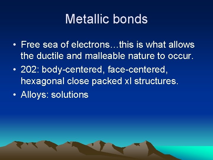 Metallic bonds • Free sea of electrons…this is what allows the ductile and malleable