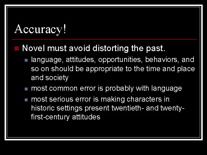 Accuracy! n Novel must avoid distorting the past. n n n language, attitudes, opportunities,