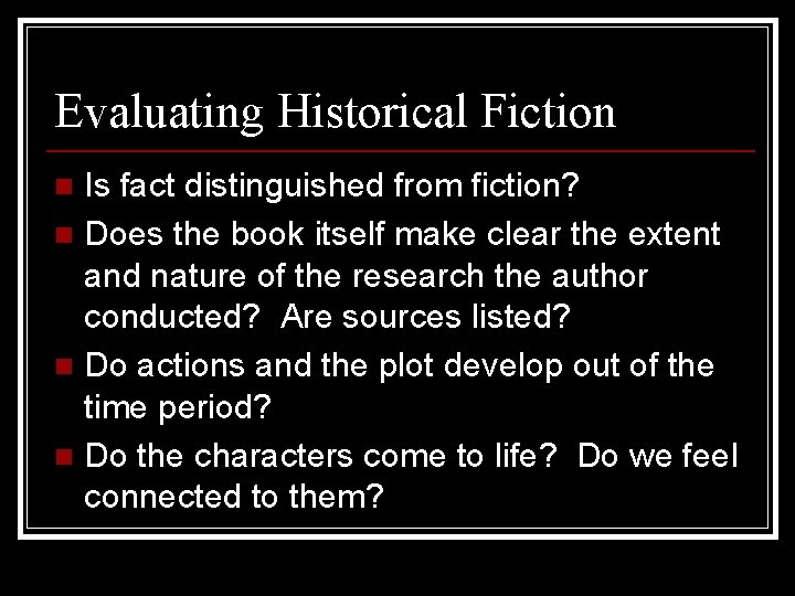 Evaluating Historical Fiction Is fact distinguished from fiction? n Does the book itself make