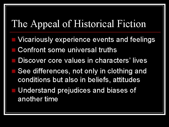 The Appeal of Historical Fiction Vicariously experience events and feelings n Confront some universal