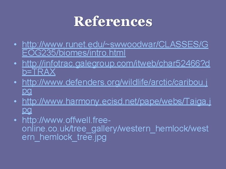 References • http: //www. runet. edu/~swwoodwar/CLASSES/G EOG 235/biomes/intro. html • http: //infotrac. galegroup. com/itweb/char