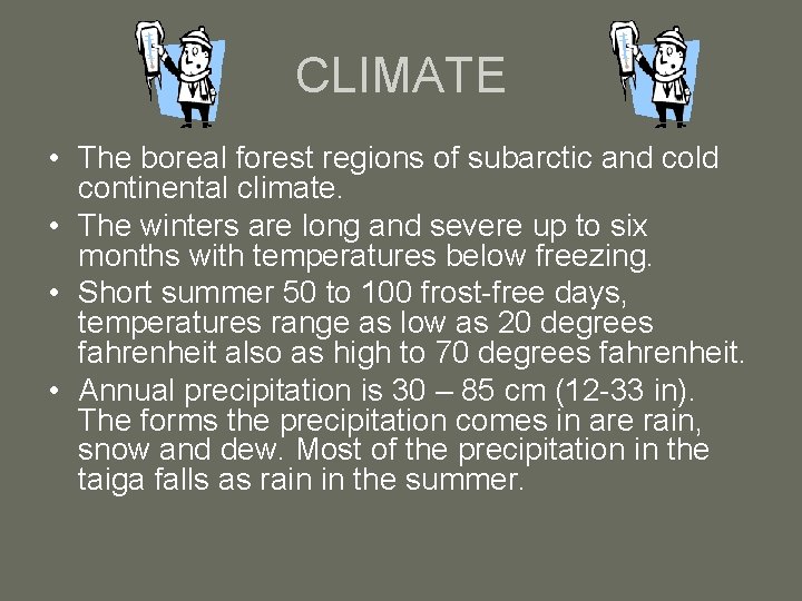 CLIMATE • The boreal forest regions of subarctic and cold continental climate. • The