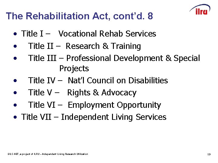 The Rehabilitation Act, cont’d. 8 • Title I – Vocational Rehab Services • Title