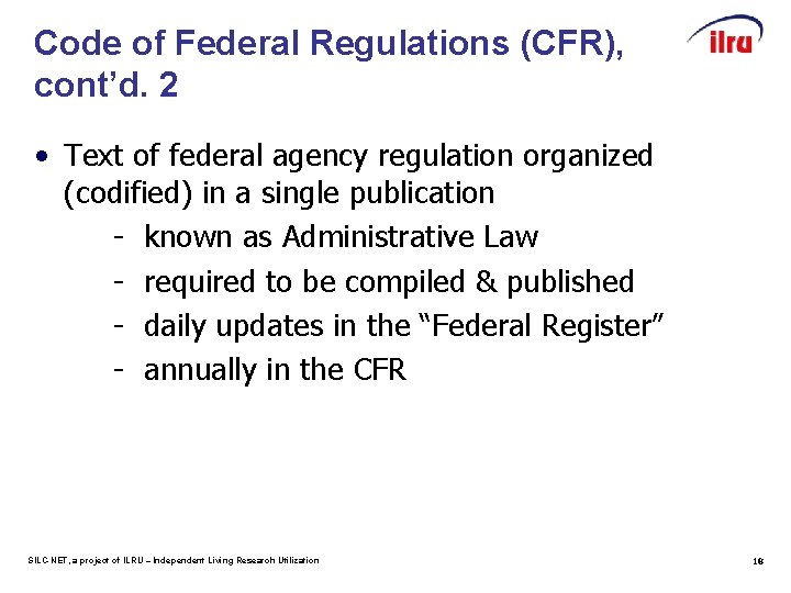 Code of Federal Regulations (CFR), cont’d. 2 • Text of federal agency regulation organized