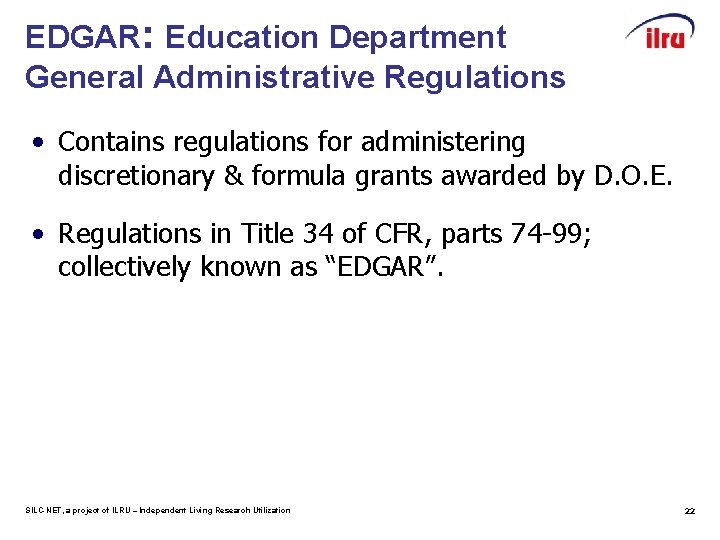 EDGAR: Education Department General Administrative Regulations • Contains regulations for administering discretionary & formula