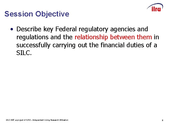 Session Objective • Describe key Federal regulatory agencies and regulations and the relationship between