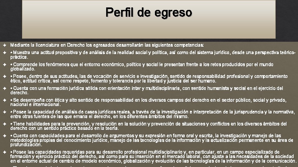 Perfil de egreso Mediante la licenciatura en Derecho los egresados desarrollarán las siguientes competencias: