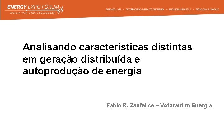 Analisando características distintas em geração distribuída e autoprodução de energia Fabio R. Zanfelice –