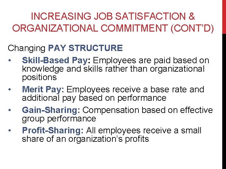 INCREASING JOB SATISFACTION & ORGANIZATIONAL COMMITMENT (CONT’D) Changing PAY STRUCTURE • Skill-Based Pay: Employees