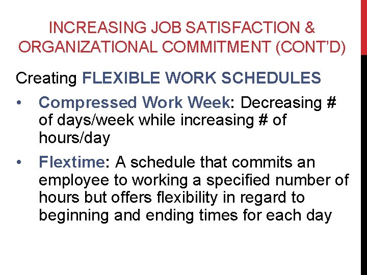 INCREASING JOB SATISFACTION & ORGANIZATIONAL COMMITMENT (CONT’D) Creating FLEXIBLE WORK SCHEDULES • Compressed Work