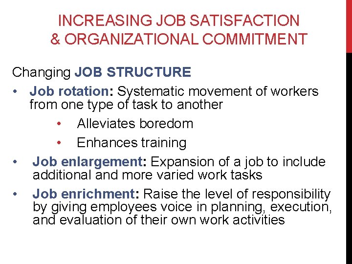 INCREASING JOB SATISFACTION & ORGANIZATIONAL COMMITMENT Changing JOB STRUCTURE • Job rotation: Systematic movement