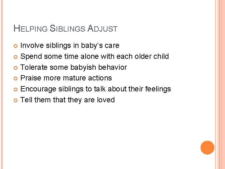 HELPING SIBLINGS ADJUST Involve siblings in baby’s care Spend some time alone with each