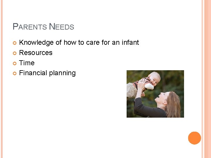 PARENTS NEEDS Knowledge of how to care for an infant Resources Time Financial planning