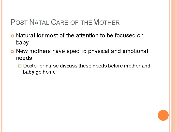 POST NATAL CARE OF THE MOTHER Natural for most of the attention to be